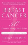 Breast Cancer: 50 Essential Things You Can Do - Greg Anderson, Christine Northrup, Erica A. Harvey