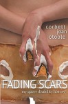 Fading Scars: My Queer Disability History - Corbett Joan OToole, Elizabeth Grace, Karen Nakamura