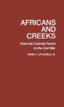 Africans and Creeks: From the Colonial Period to the Civil War - Daniel F. Littlefield Jr.