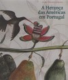 A Herança das Américas em Portugal. Trópico das Cores e dos Sabores - Isabel Drumond Braga