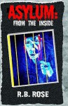 Asylum: From The Inside - R. B. Rose