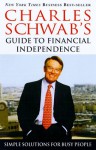 Charles Schwab's Guide to Financial Independence: Simple Solutions for Busy People - Charles Schwab