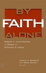 By Faith Alone: Essays on Justification in Honor of Gerhard O. Forde - Joseph A. Burgess