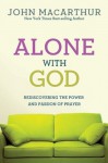 Alone With God: Rediscovering the Power and Passion of Prayer (John MacArthur Study) - John F. MacArthur Jr.