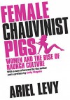Female Chauvinist Pigs: Women and the Rise of Raunch Culture - Ariel Levy