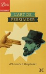 L'art de persuader : D'Aristote à Beigbeder - Blaise Pascal, Collectif