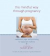 The Mindful Way through Pregnancy: Meditation, Yoga, and Journaling for Expectant Mothers - Susan Piver