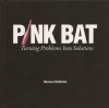 Pink Bat: Turning Problems Into Solutions - Michael McMillan