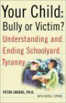 Your Child: Bully or Victim? Understanding and Ending Schoolyard Tyranny - Peter Sheras