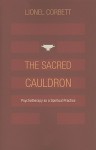 The Sacred Cauldron: Psychotherapy as a Spiritual Practice - Lionel Corbett