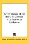 Seven Claims of the Book of Mormon a Collection of Evidences - John Andreas Widtsoe, Franklin S. Harris Jr.