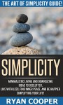 Simplicity: The Art Of Simplicity Guide! - Minimalist Living And Downsizing Ideas To Declutter, Live With Less, Find Inner Peace, And Be Happier Simplifying ... Feeling Good, Mindfulness, Meditation) - Ryan Cooper