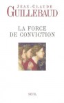 La force de conviction : A quoi pouvons-nous croire ? (Essais Hors collection) (French Edition) - Jean-Claude Guillebaud