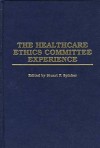 The Healthcare Ethics Committee Experience: Selected Readings from Hec Forum - Stuart F. Spicker