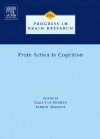 Progress in Brain Research, Volume 164: From Action to Cognition - Claes Von Hofsten, Kerstin Rosander