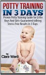 Potty Training In 3 Days: Proven Potty Training Guide for Little Boys And Girls - Guaranteed to Bring Stress-Free Results In 3 Days (Potty Training, Potty ... in 3 Days, Potty Train in a Weekend) - Clara Ward