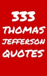 333 Thomas Jefferson Quotes: Interesting, Wise And Inspiring Quotes By Thomas Jefferson - Robert Taylor