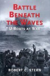 Battle Beneath The Waves: U Boats At War - Robert C. Stern