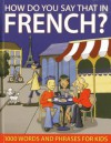 How Do You Say That in French?: 1000 Words and Phrases for Kids - Sally Delaney, Wendy Richards, Ruth Galloway