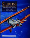 Curtiss Fighter Aircraft: A Photographic History, 1917 1948 - Francis H. Dean, Dan Hagedorn