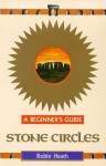 Stone Circles: A Beginner's Guide (Beginner's Guides) - Robin Heath