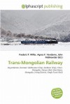 Trans-Mongolian Railway - Agnes F. Vandome, John McBrewster, Sam B Miller II