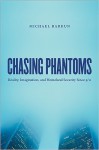 Chasing Phantoms: Reality, Imagination, & Homeland Security Since 9/11 - Michael Barkun