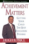Achievement Matters: Getting Your Child the Best Education Possible - Hugh Price
