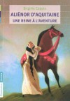 Aliénor D'aquitaine, Une Reine À L'aventure - Brigitte Coppin, Claude Cachin