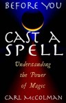 Before You Cast a Spell: Understanding the Power of Magic - Carl McColman