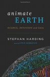 Animate Earth: Science, Intuition, and Gaia - Stephan Harding