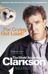 For Crying Out Loud: The World According to Clarkson Volume 3: v. 3 (World According to Clarkson 3) - Jeremy Clarkson