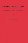 Bigeometric Calculus: : A System with a Scale-Free Derivative - Michael Grossman