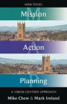 How to Do Mission Action Planning: A Vision-Centred Approach - Mike Chew, Mark Ireland, Bishop David Hope