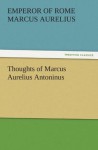 Thoughts of Marcus Aurelius Antoninus (TREDITION CLASSICS) - Emperor of Rome Marcus Aurelius