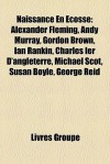 Naissance En Ecosse: Alexander Fleming, Andy Murray, Gordon Brown, Ian Rankin, Charles Ier D'Angleterre, Michael Scot, Susan Boyle, George - Livres Groupe