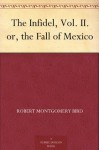 The Infidel, Vol. II. or, the Fall of Mexico - Robert Montgomery Bird