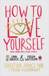 How to Love Yourself (and Sometimes Other People): Spiritual Advice for Modern Relationships - Lodro Rinzler, Meggan Watterson