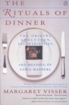 The Rituals Of Dinner: The Origins, Evolution, Eccentricities, and Meaning of Table Manners - Margaret Visser