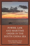 Power, Law, and Maritime Order in the South China Sea - Tran Truong Thuy, Tran Truong Thuy, Le Thuy Trang, Ramses Amer, Jay Batongbacal, Robert Beckman, Termsak Chalermpalanupap, Thang Nguyen Dang, Pham Lan Dung, Nong Hong, Jianwei Li, Lan Ngoc Nguyen, Gregory Poling, Donald R. Rothwell, Clive Schofield, Ian J. Storey, Clive 