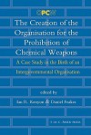 The Creation of the Organisation for the Prohibition of Chemical Weapons: A Case Study in the Birth of an Intergovernmental Organisation - Ian R. Kenyon