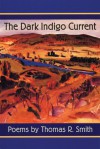 The Dark Indigo Current: Poems - Thomas R. Smith