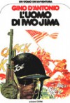 Un uomo un'avventura n. 16: L'uomo di Iwo Jima - Gino D'Antonio