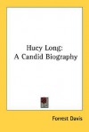 Huey Long: A Candid Biography - Forrest Davis