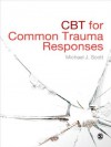 CBT for Common Trauma Responses - Michael J. Scott