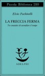 La freccia ferma. Tre tentativi di annullare il tempo - Elvio Fachinelli