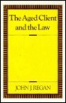 The Aged Client and the Law - John J. Regan