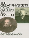 The Great Physicists from Galileo to Einstein (Biography of Physics) - George Gamow