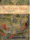 The Medieval Park: New Perspectives - Robert Liddiard