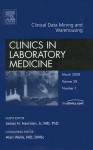 Clinical Data Mining and Warehousing, An Issue of Clinics in Laboratory Medicine, Vol. 28 - James Harrison, James H. Harrison, Jr.